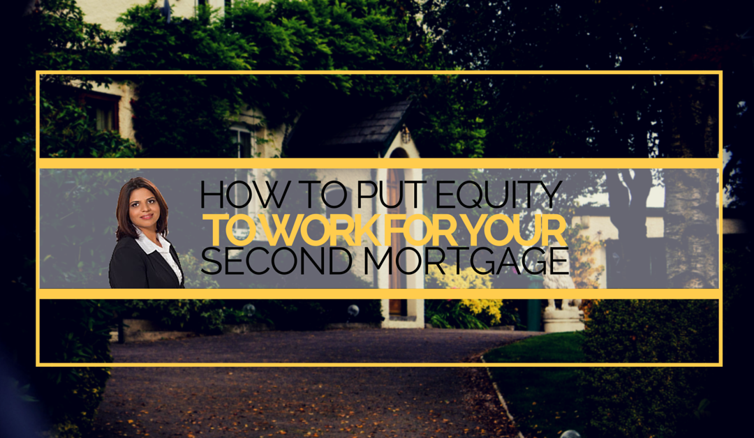 How To Put Equity To Work For Your Second Mortgage